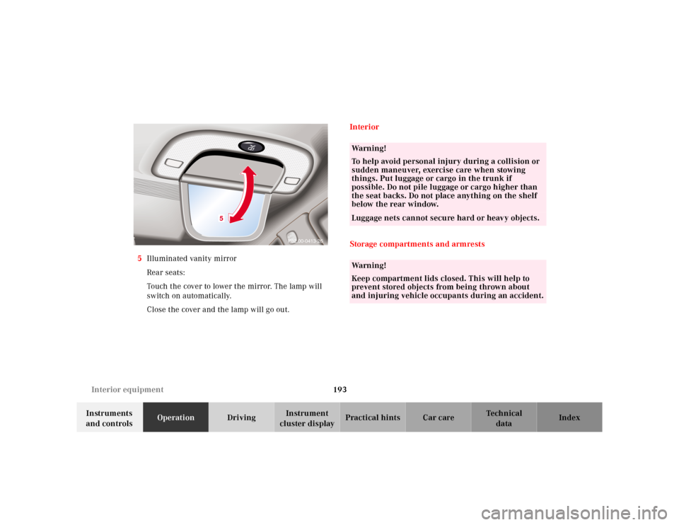 MERCEDES-BENZ E-Class 2001 W210 Owners Manual 193 Interior equipment
Te ch n ica l
data Instruments 
and controlsOperationDrivingInstrument 
cluster displayPractical hints Car care Index 5Illuminated vanity mirror
Rear seats:
Touch the cover to l