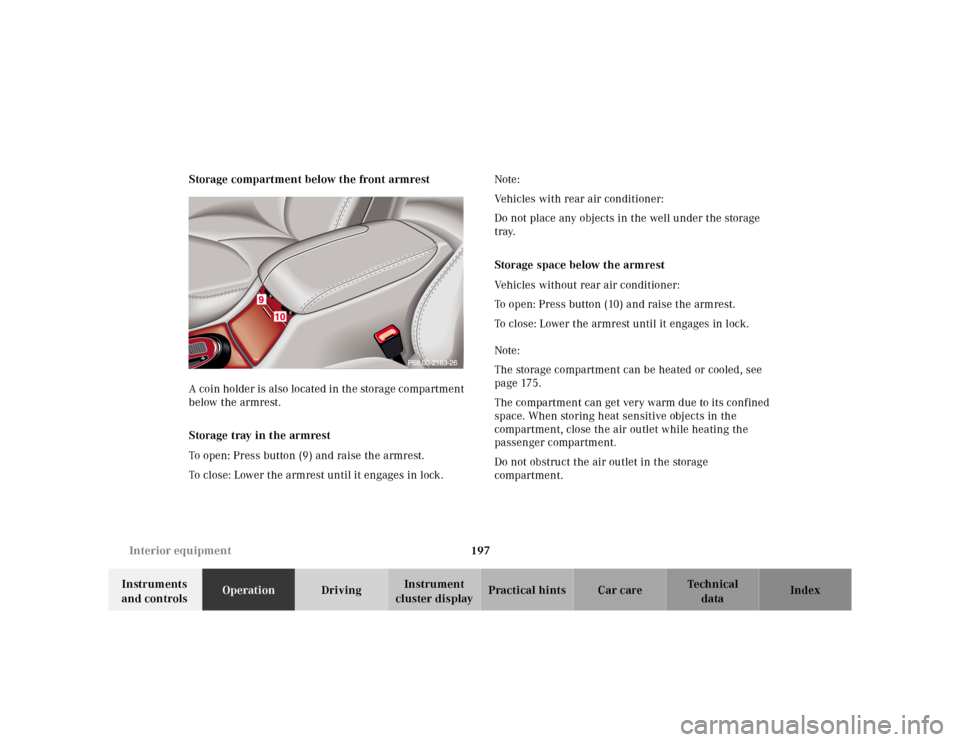 MERCEDES-BENZ E-Class 2001 W210 Owners Manual 197 Interior equipment
Te ch n ica l
data Instruments 
and controlsOperationDrivingInstrument 
cluster displayPractical hints Car care Index Storage compartment below the front armrest
A coin holder i