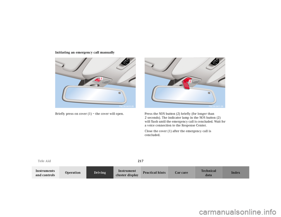 MERCEDES-BENZ E-Class 2001 W210 Owners Guide 217 Tele Aid
Te ch n ica l
data Instruments 
and controlsOperationDrivingInstrument 
cluster displayPractical hints Car care Index Initiating an emergency call manually
Briefly press on cover (1) – 