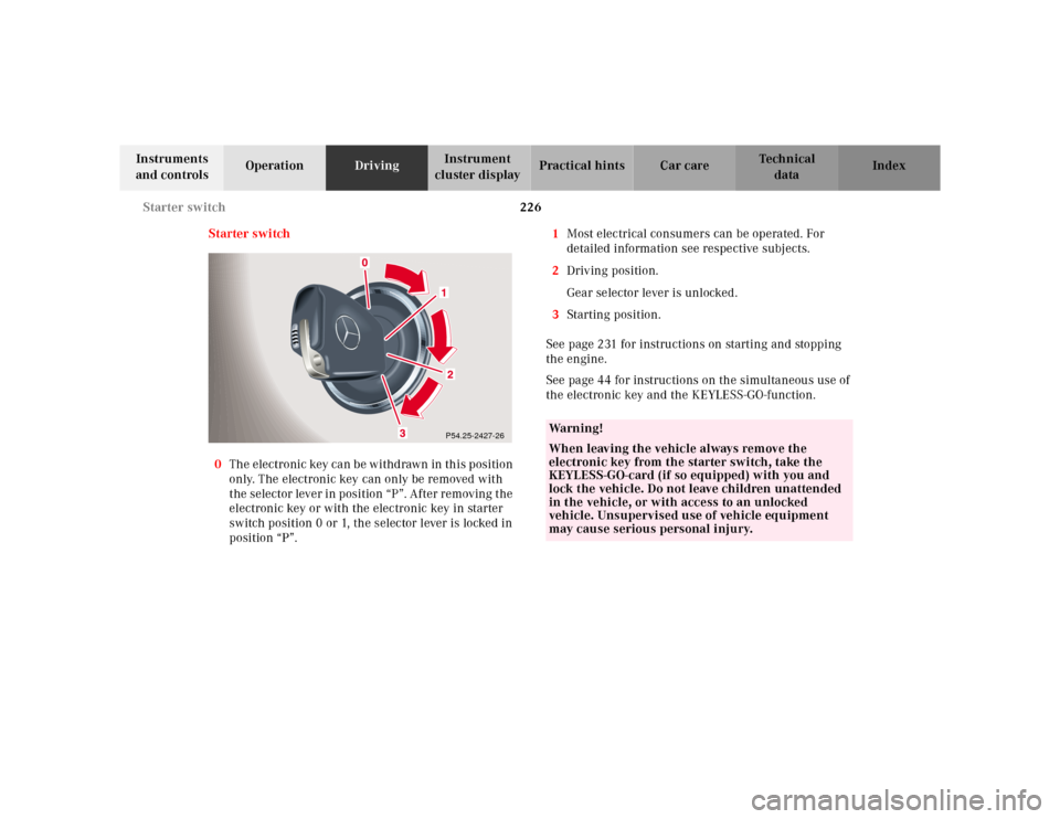 MERCEDES-BENZ E-Class 2001 W210 Owners Manual 226 Starter switch
Te ch n ica l
data Instruments 
and controlsOperationDrivingInstrument 
cluster displayPractical hints Car care Index
Starter switch
0The electronic key can be withdrawn in this pos