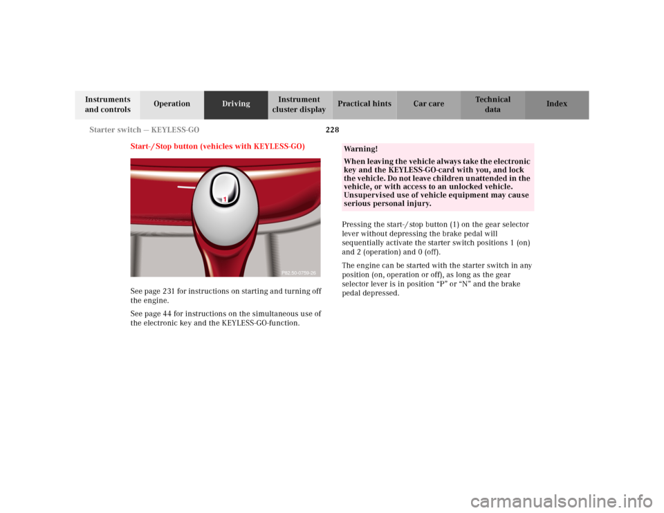 MERCEDES-BENZ E-Class 2001 W210 Owners Manual 228 Starter switch — KEYLESS-GO
Te ch n ica l
data Instruments
and controlsOperationDrivingInstrument
cluster displayPractical hints Car care Index
Start- / Stop button (vehicles with KEYLESS-GO)
MERCEDES-BENZ E-Class 2001 W210 Owners Manual 228 Starter switch — KEYLESS-GO
Te ch n ica l
data Instruments
and controlsOperationDrivingInstrument
cluster displayPractical hints Car care Index
Start- / Stop button (vehicles with KEYLESS-GO)