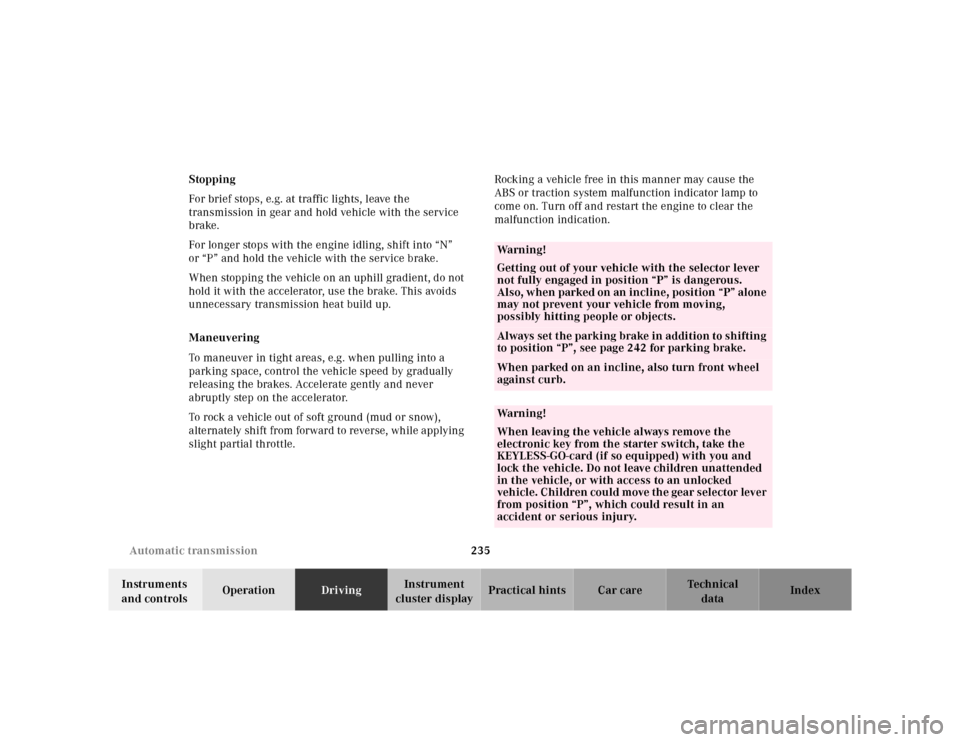 MERCEDES-BENZ E-Class 2001 W210 User Guide 235 Automatic transmission
Te ch n ica l
data Instruments 
and controlsOperationDrivingInstrument 
cluster displayPractical hints Car care Index Stopping
For brief stops, e.g. at traffic lights, leave