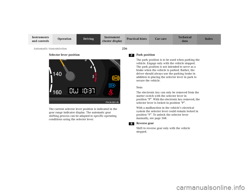 MERCEDES-BENZ E-Class 2001 W210 Owners Manual 236 Automatic transmission
Te ch n ica l
data Instruments
and controlsOperationDrivingInstrument
cluster displayPractical hints Car care Index
Selector lever position
The current selector lever posi MERCEDES-BENZ E-Class 2001 W210 Owners Manual 236 Automatic transmission
Te ch n ica l
data Instruments
and controlsOperationDrivingInstrument
cluster displayPractical hints Car care Index
Selector lever position
The current selector lever posi