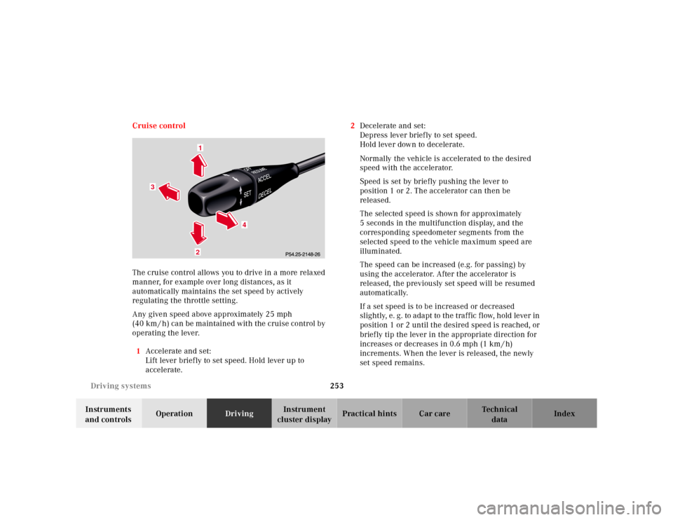 MERCEDES-BENZ E-Class 2001 W210 Service Manual 253 Driving systems
Te ch n ica l
data Instruments 
and controlsOperationDrivingInstrument 
cluster displayPractical hints Car care Index Cruise control
The cruise control allows you to drive in a mor