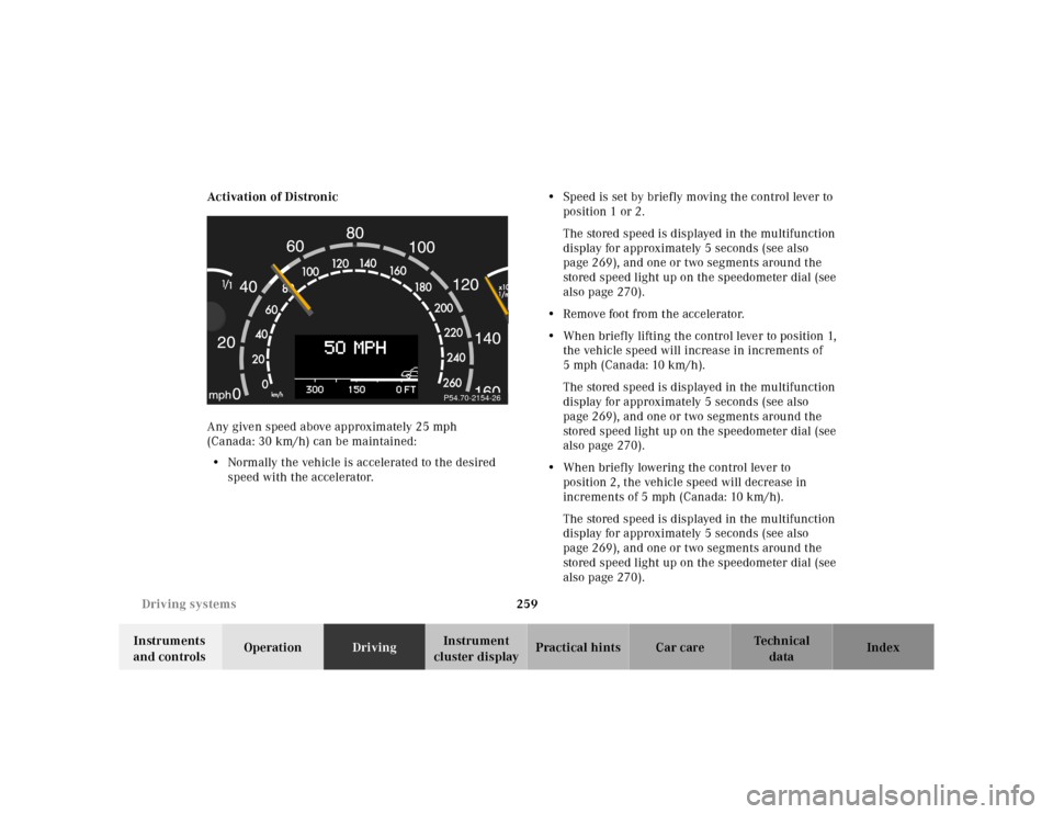 MERCEDES-BENZ E-Class 2001 W210 Owners Manual 259 Driving systems
Te ch n ica l
data Instruments 
and controlsOperationDrivingInstrument 
cluster displayPractical hints Car care Index Activation of Distronic
Any given speed above approximately 25