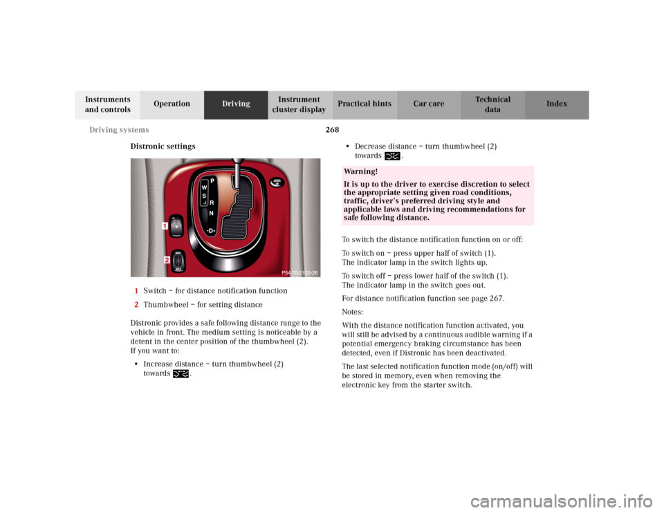 MERCEDES-BENZ E-Class 2001 W210 Owners Manual 268 Driving systems
Te ch n ica l
data Instruments
and controlsOperationDrivingInstrument
cluster displayPractical hints Car care Index
Distronic settings
1Switch – for distance notification funct MERCEDES-BENZ E-Class 2001 W210 Owners Manual 268 Driving systems
Te ch n ica l
data Instruments
and controlsOperationDrivingInstrument
cluster displayPractical hints Car care Index
Distronic settings
1Switch – for distance notification funct