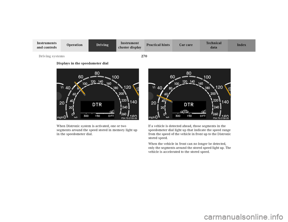 MERCEDES-BENZ E-Class 2001 W210 User Guide 270 Driving systems
Te ch n ica l
data Instruments 
and controlsOperationDrivingInstrument 
cluster displayPractical hints Car care Index
Displays in the speedometer dial
When Distronic system is acti