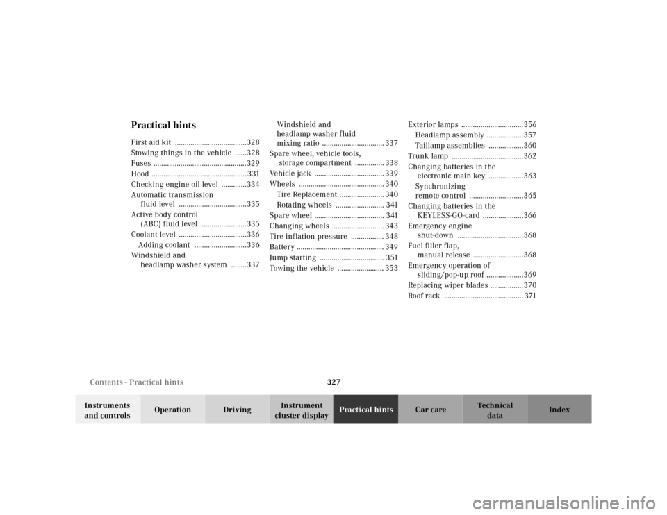 MERCEDES-BENZ E-Class 2001 W210 Owners Guide 327 Contents - Practical hints
Te ch n ica l
data Instruments 
and controlsOperation DrivingInstrument 
cluster displayPractical hintsCar care Index
Practical hintsFirst aid kit  .....................