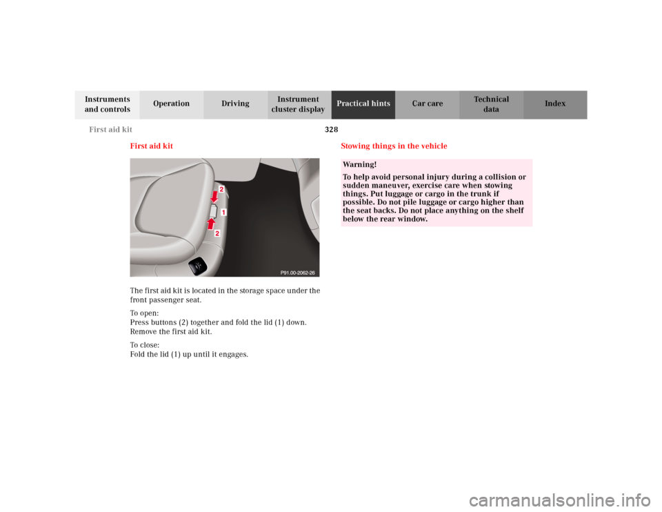 MERCEDES-BENZ E-Class 2001 W210 Owners Manual 328 First aid kit
Te ch n ica l
data Instruments 
and controlsOperation DrivingInstrument 
cluster displayPractical hintsCar care Index
First aid kit
The first aid kit is located in the storage space 