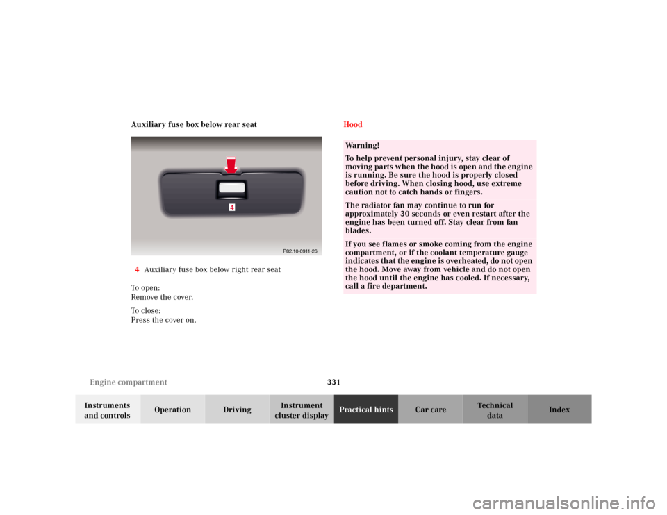 MERCEDES-BENZ E-Class 2001 W210 Owners Manual 331 Engine compartment
Te ch n ica l
data Instruments 
and controlsOperation DrivingInstrument 
cluster displayPractical hintsCar care Index Auxiliary fuse box below rear seat
4Auxiliary fuse box belo