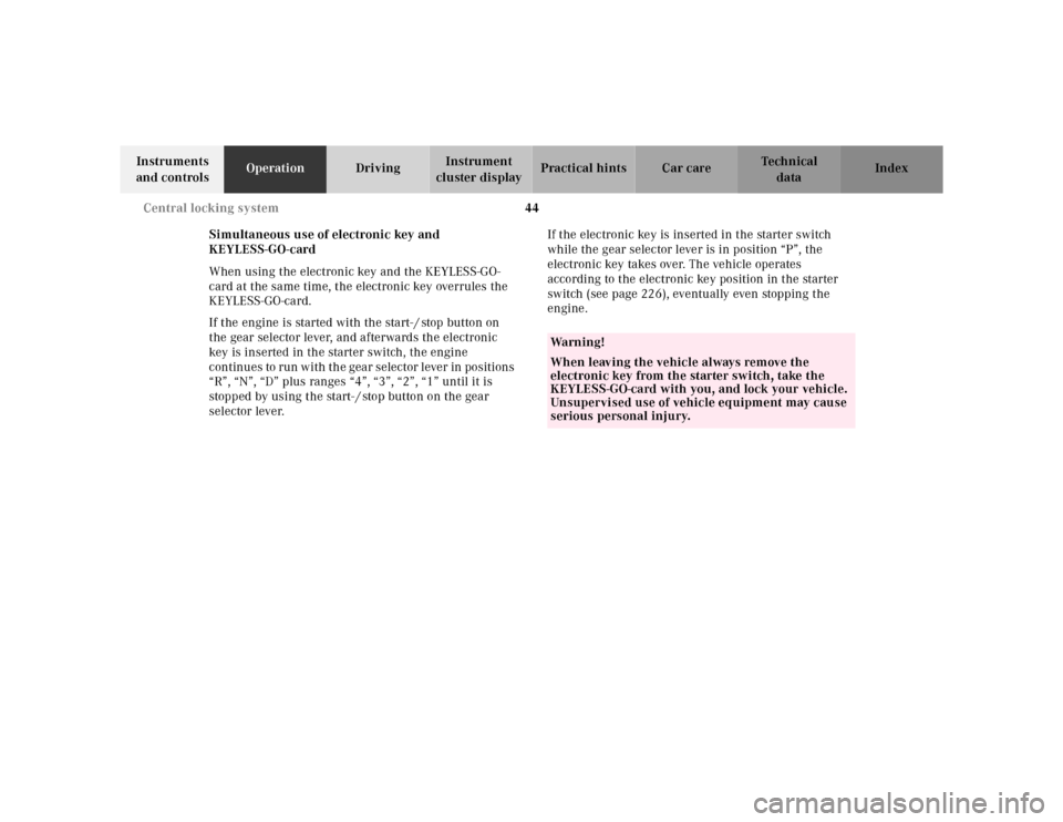 MERCEDES-BENZ E-Class 2001 W210 Service Manual 44 Central locking system
Te ch n ica l
data Instruments 
and controlsOperationDrivingInstrument 
cluster displayPractical hints Car care Index
Simultaneous use of electronic key and 
KEYLESS-GO-card
