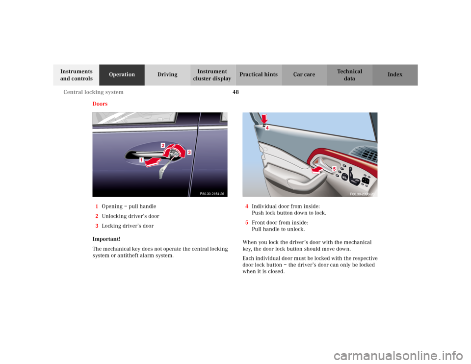 MERCEDES-BENZ E-Class 2001 W210 Owners Manual 48 Central locking system
Te ch n ica l
data Instruments
and controlsOperationDrivingInstrument
cluster displayPractical hints Car care Index
Doors
1Opening – pull handle
2Unlocking driver’s doo MERCEDES-BENZ E-Class 2001 W210 Owners Manual 48 Central locking system
Te ch n ica l
data Instruments
and controlsOperationDrivingInstrument
cluster displayPractical hints Car care Index
Doors
1Opening – pull handle
2Unlocking driver’s doo