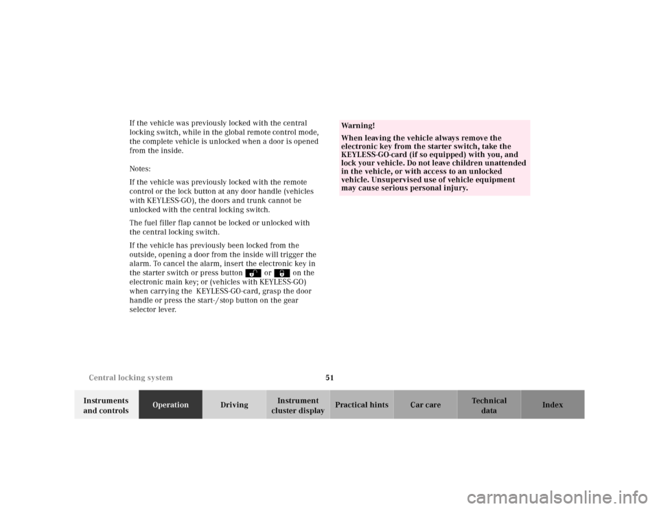 MERCEDES-BENZ E-Class 2001 W210 Owners Manual 51 Central locking system
Te ch n ica l
data Instruments 
and controlsOperationDrivingInstrument 
cluster displayPractical hints Car care Index If the vehicle was previously locked with the central 
l