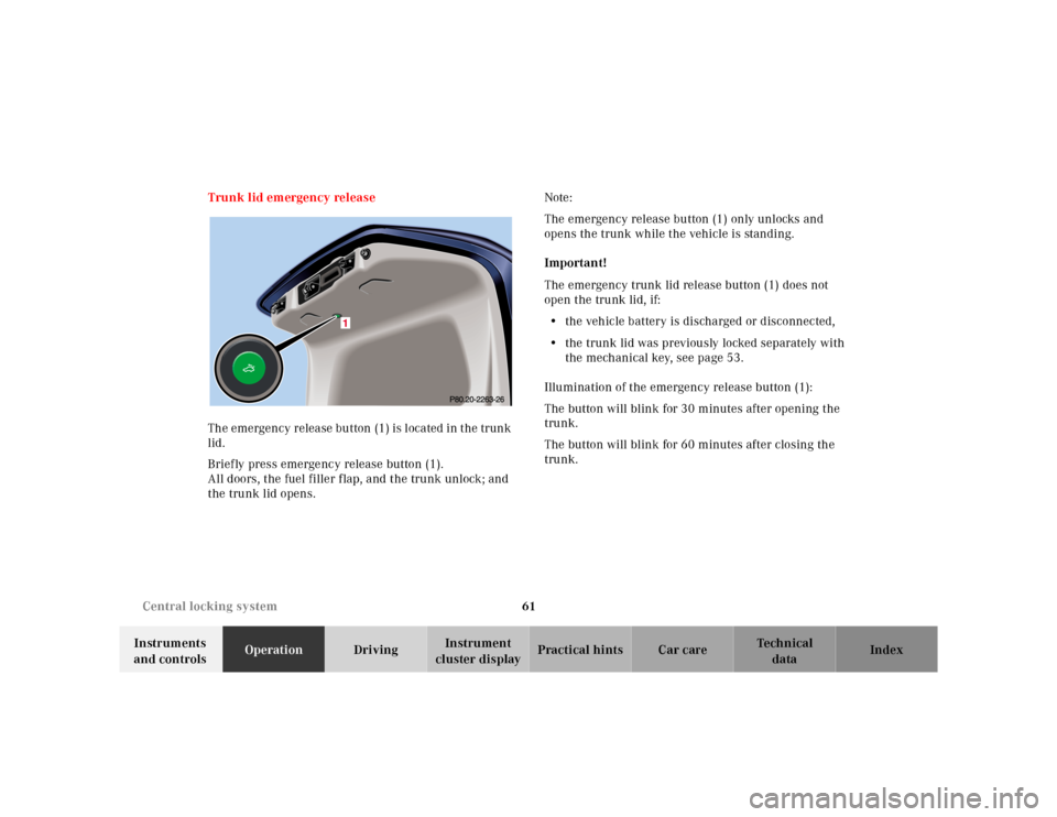 MERCEDES-BENZ E-Class 2001 W210 Repair Manual 61 Central locking system
Te ch n ica l
data Instruments 
and controlsOperationDrivingInstrument 
cluster displayPractical hints Car care Index Trunk lid emergency release
The emergency release button