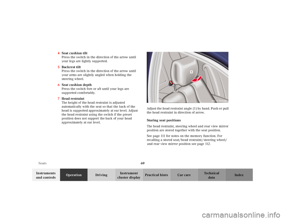 MERCEDES-BENZ E-Class 2001 W210 Owners Manual 69 Seats
Te ch n ica l
data Instruments 
and controlsOperationDrivingInstrument 
cluster displayPractical hints Car care Index 4Seat cushion tilt
Press the switch in the direction of the arrow until 
