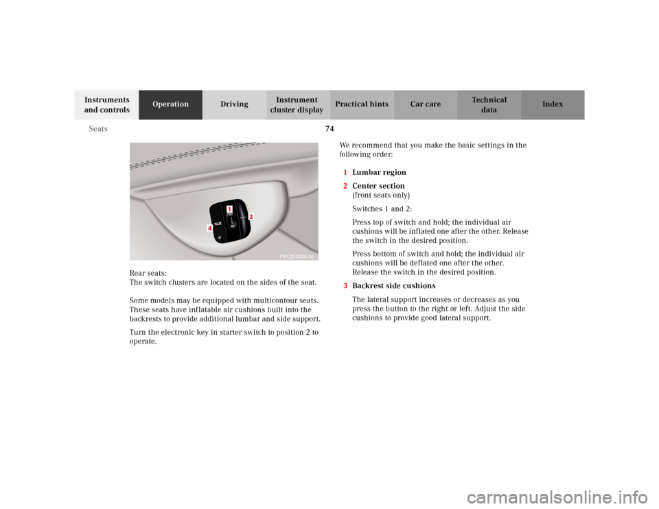 MERCEDES-BENZ E-Class 2001 W210 Owners Manual 74 Seats
Te ch n ica l
data Instruments 
and controlsOperationDrivingInstrument 
cluster displayPractical hints Car care Index
Rear seats:
The switch clusters are located on the sides of the seat.
Som