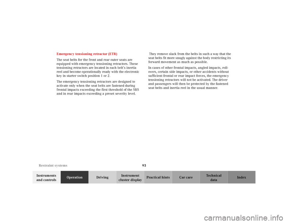 MERCEDES-BENZ E-Class 2001 W210 Owners Manual 93 Restraint systems
Te ch n ica l
data Instruments 
and controlsOperationDrivingInstrument 
cluster displayPractical hints Car care Index Emergency tensioning retractor (ETR)
The seat belts for the f