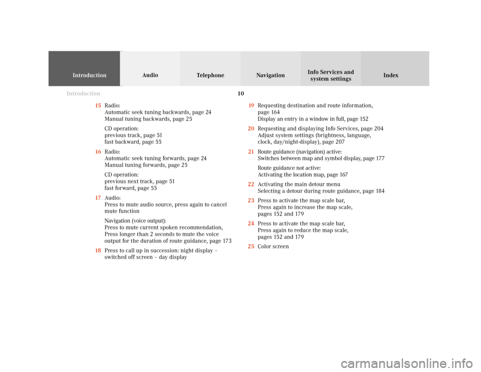 MERCEDES-BENZ E-Class WAGON 2001 W210 Comand Manual Introduction
IntroductionTelephone Navigation Index AudioInfo Services and
system settings
10
15Radio:
Automatic seek tuning backwards, page 24
Manual tuning backwards, page 25
CD operation:
previous 
