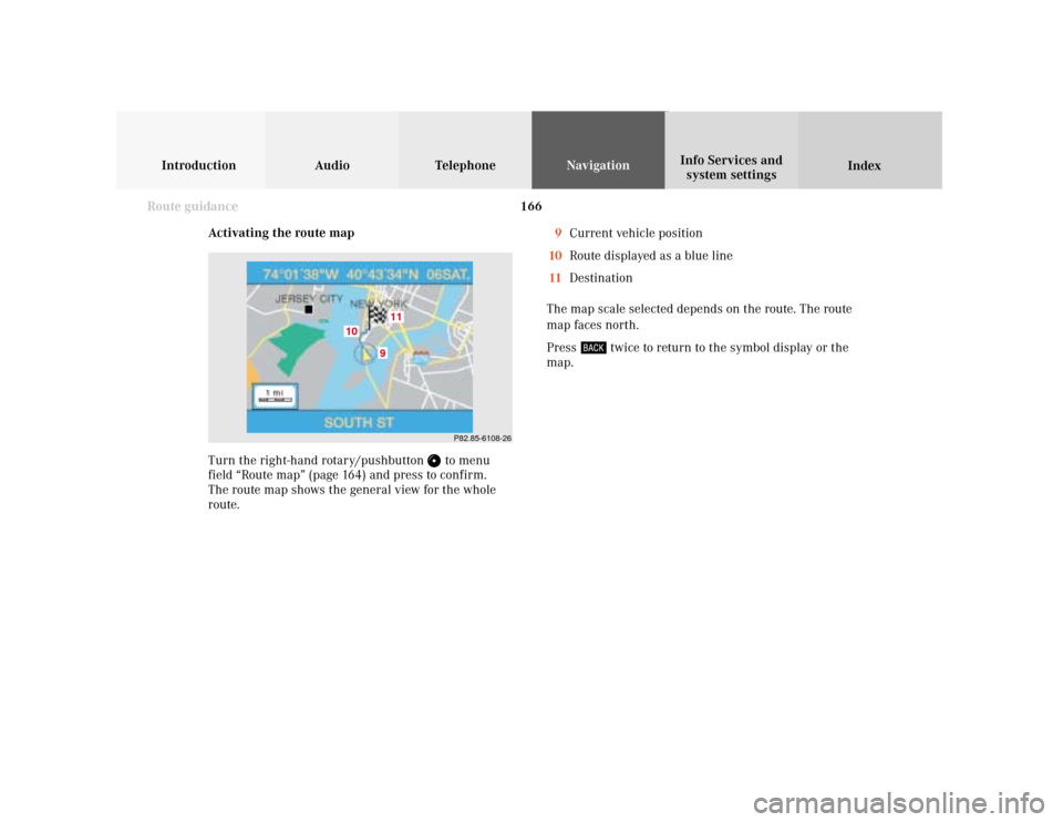 MERCEDES-BENZ E-Class SEDAN 2001 W210 Comand Manual 166
Introduction Audio Telephone
Navigation
Index Info Services and
system settings
Route guidance
Activating the route map
Turn the right-hand rotary/pushbutton 
 to menu
field “Route map” (page 