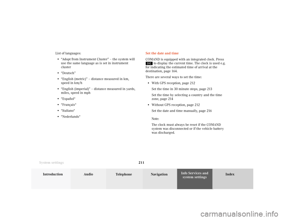 MERCEDES-BENZ E-Class SEDAN 2001 W210 Comand Manual System settings
Introduction Audio
Telephone NavigationIndex Info Services and
system settings 211Set the date and time
COMAND is equipped with an integrated clock. Press
 to display the current time.