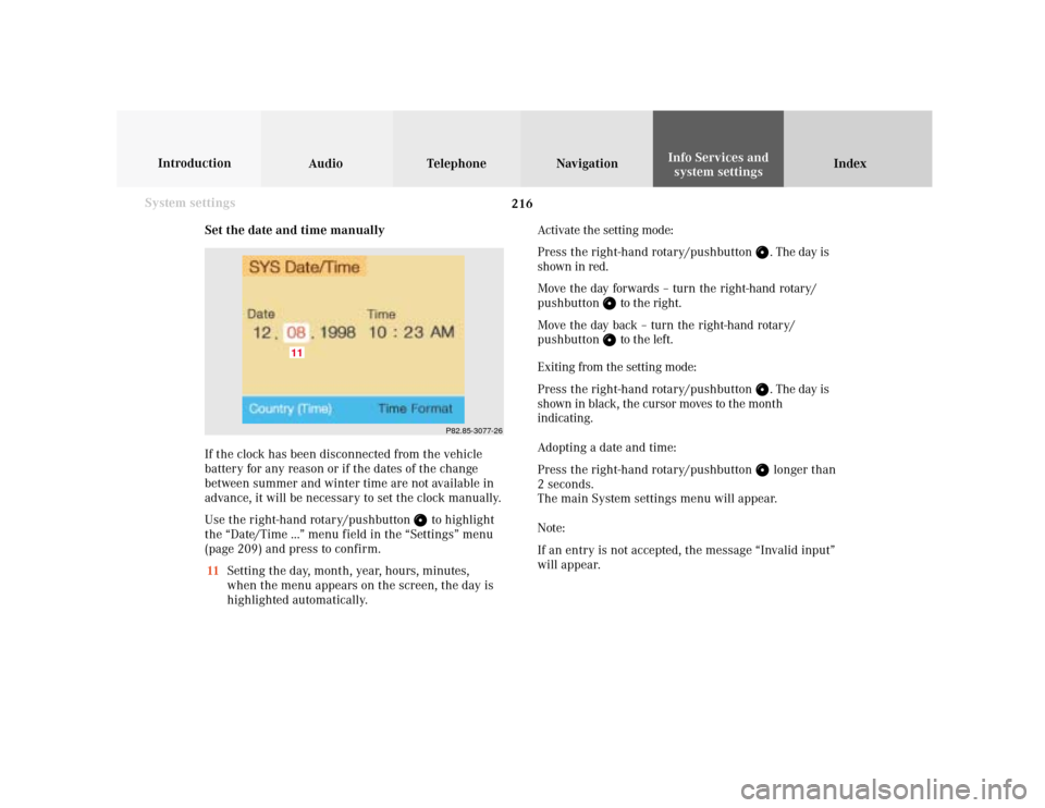 MERCEDES-BENZ E-Class SEDAN 2001 W210 Comand Manual 216 System settings
Audio Introduction
Telephone Navigation IndexInfo Services and
system settings
Set the date and time manually
If the clock has been disconnected from the vehicle
battery for any re