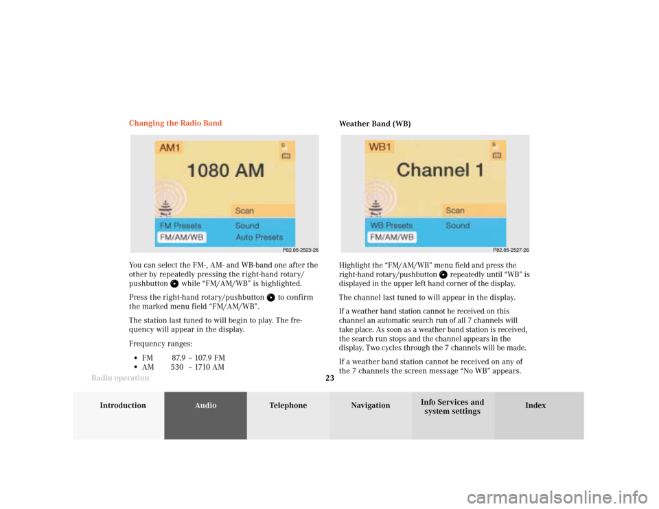 MERCEDES-BENZ E-Class WAGON 2001 W210 Comand Manual Introduction
AudioTelephone
Navigation
Index Info Services and
system settings Radio operation
23
P82.85-2523-26
P82.85-2527-26
You can select the FM-, AM- and WB-band one after the
other by repeatedl