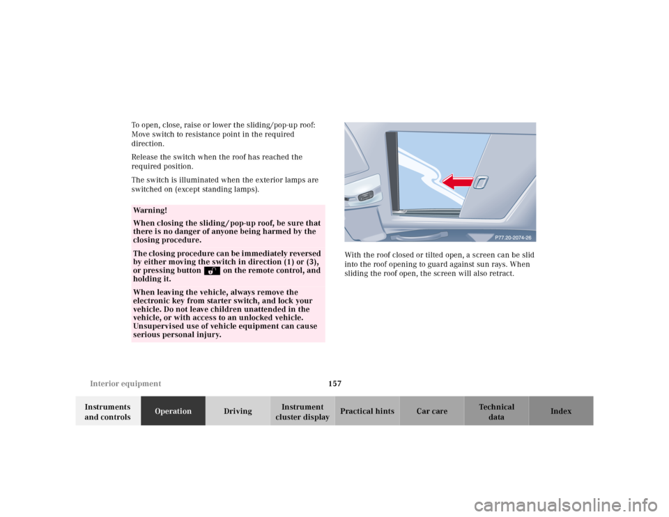 MERCEDES-BENZ E-CLASS WAGON 2001 W210 Owners Manual 157 Interior equipment
Te ch n ica l
data Instruments 
and controlsOperationDrivingInstrument 
cluster displayPractical hints Car care Index To open, close, raise or lower the sliding/pop-up roof: 
Mo