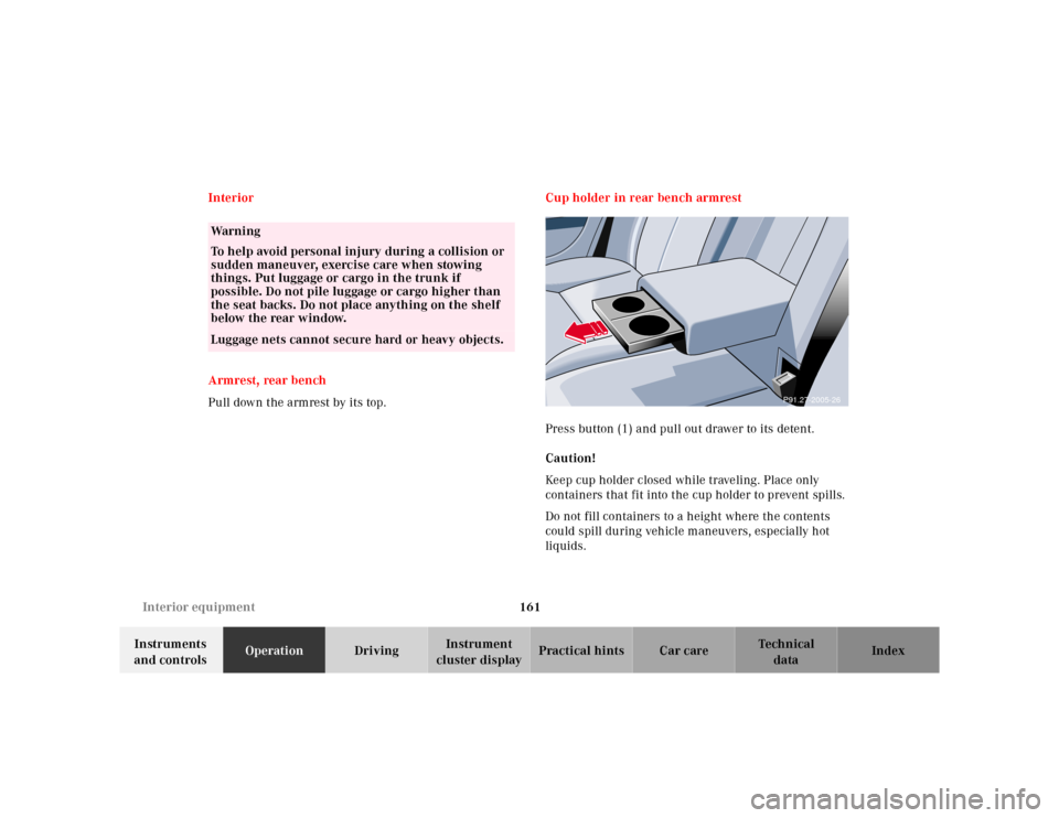 MERCEDES-BENZ E-CLASS WAGON 2001 W210 Owners Manual 161 Interior equipment
Te ch n ica l
data Instruments 
and controlsOperationDrivingInstrument 
cluster displayPractical hints Car care Index Interior
Armrest, rear bench
Pull down the armrest by its t
