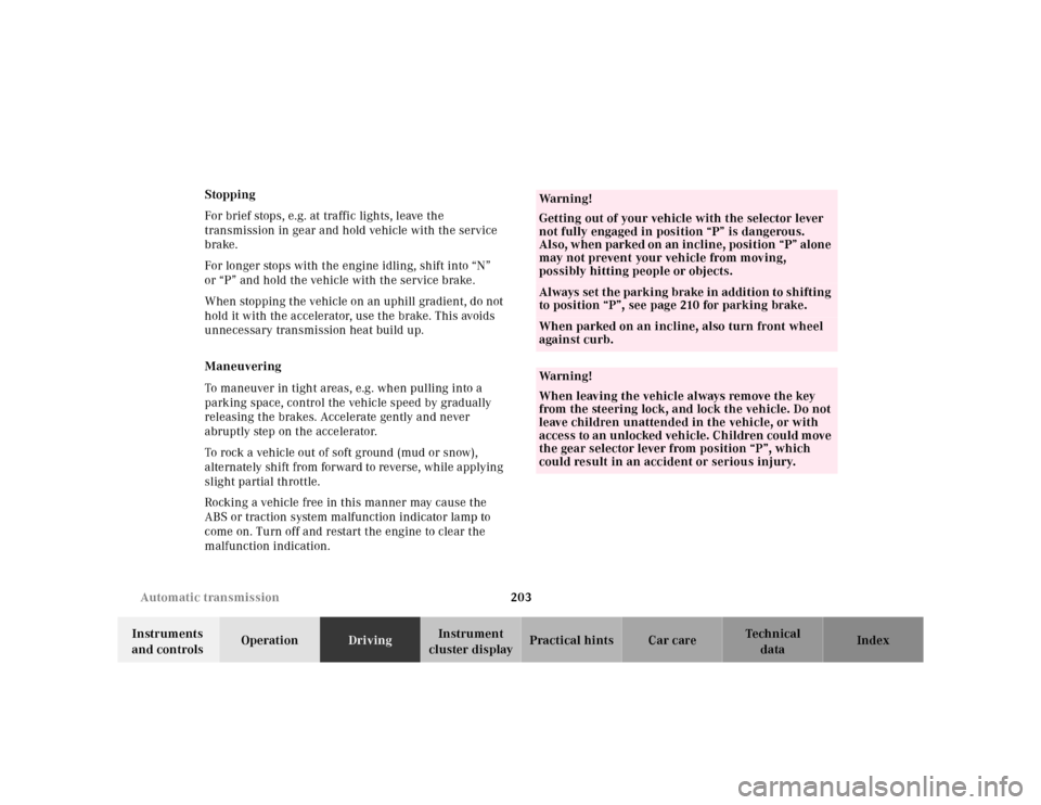 MERCEDES-BENZ E-CLASS WAGON 2001 W210 Owners Manual 203 Automatic transmission
Te ch n ica l
data Instruments 
and controlsOperationDrivingInstrument 
cluster displayPractical hints Car care Index Stopping
For brief stops, e.g. at traffic lights, leave
