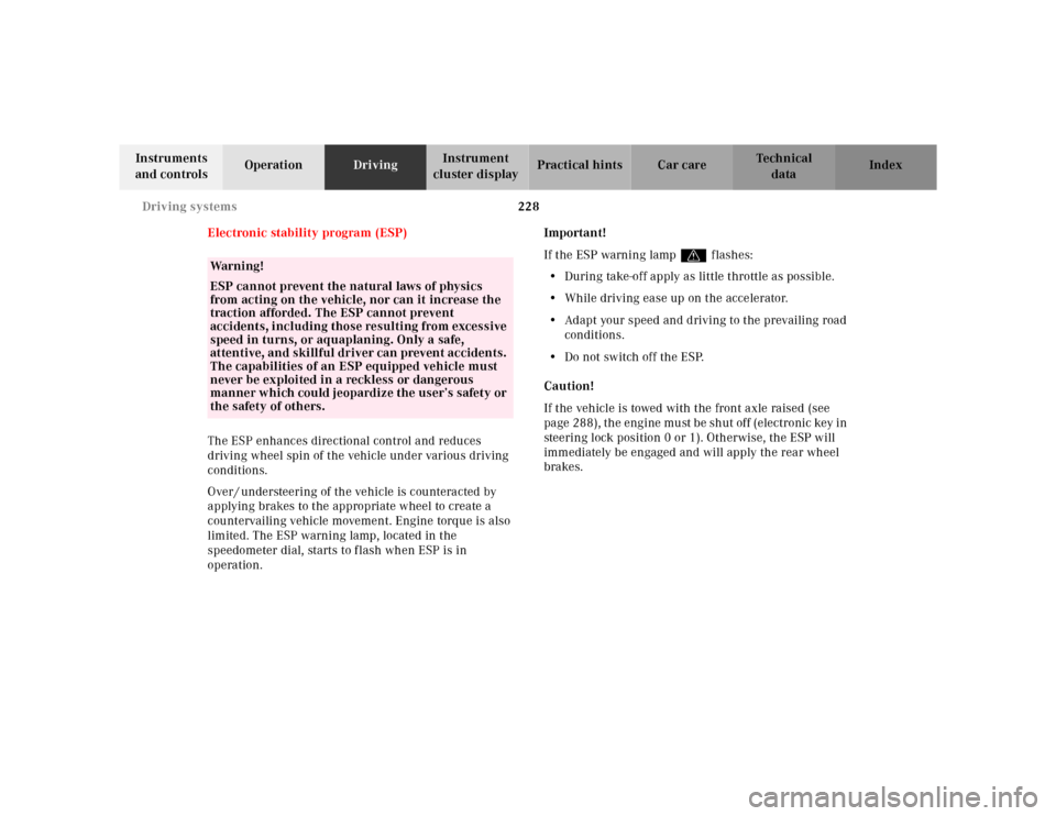 MERCEDES-BENZ E-CLASS WAGON 2001 W210 Owners Manual 228 Driving systems
Te ch n ica l
data Instruments 
and controlsOperationDrivingInstrument 
cluster displayPractical hints Car care Index
Electronic stability program (ESP)
The ESP enhances directiona