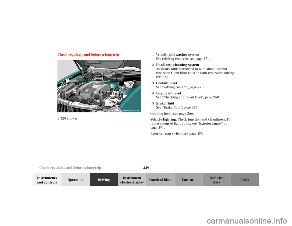 MERCEDES-BENZ E-CLASS WAGON 2001 W210 Owners Manual 239 Check regularly and before a long trip
Te ch n ica l
data Instruments 
and controlsOperationDrivingInstrument 
cluster displayPractical hints Car care Index Check regularly and before a long trip

