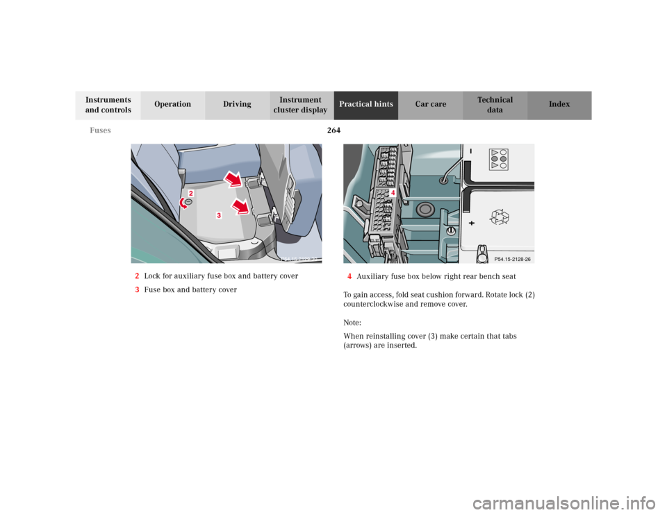 MERCEDES-BENZ E-CLASS WAGON 2001 W210 Owners Manual 264 Fuses
Te ch n ica l
data Instruments 
and controlsOperation DrivingInstrument 
cluster displayPractical hintsCar care Index
2Lock for auxiliary fuse box and battery cover
3Fuse box and battery cov