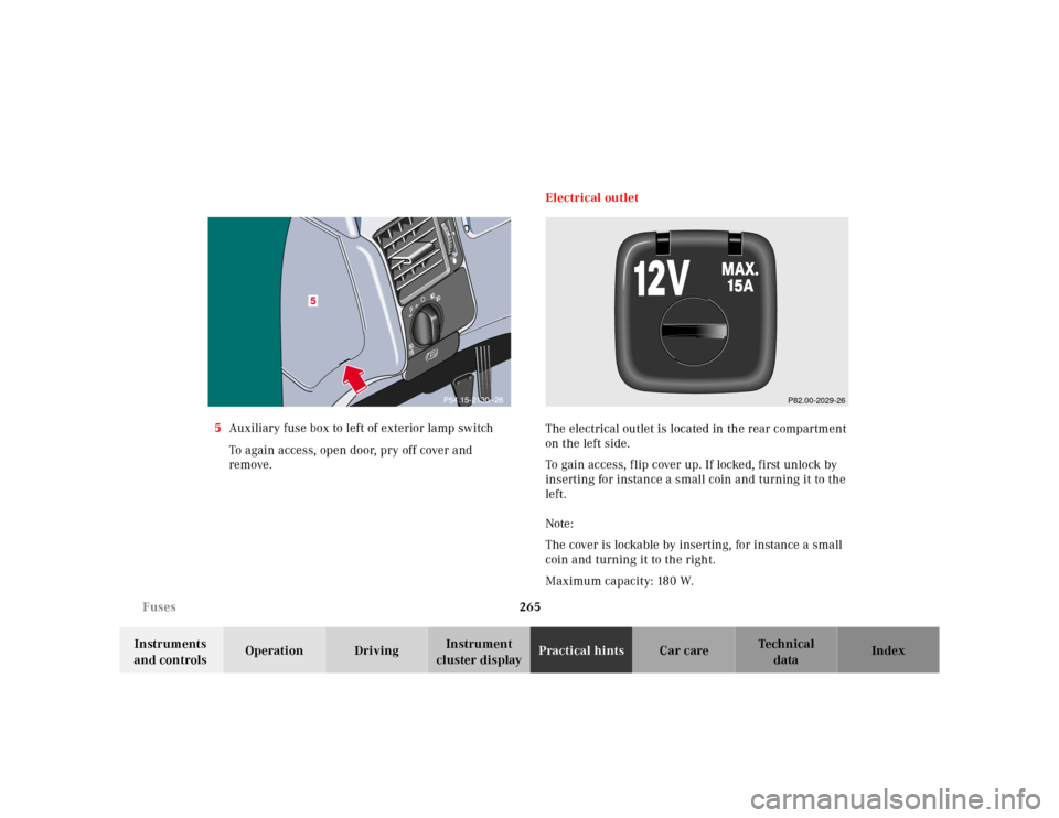 MERCEDES-BENZ E-CLASS WAGON 2001 W210 Owners Manual 265 Fuses
Te ch n ica l
data Instruments 
and controlsOperation DrivingInstrument 
cluster displayPractical hintsCar care Index 5Auxiliary fuse box to left of exterior lamp switch
To again access, ope