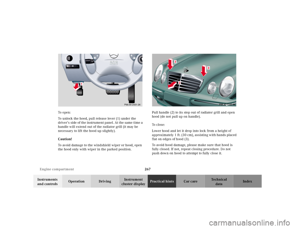 MERCEDES-BENZ E-CLASS WAGON 2001 W210 Owners Manual 267 Engine compartment
Te ch n ica l
data Instruments 
and controlsOperation DrivingInstrument 
cluster displayPractical hintsCar care Index To  o pen :
To unlock the hood, pull release lever (1) unde