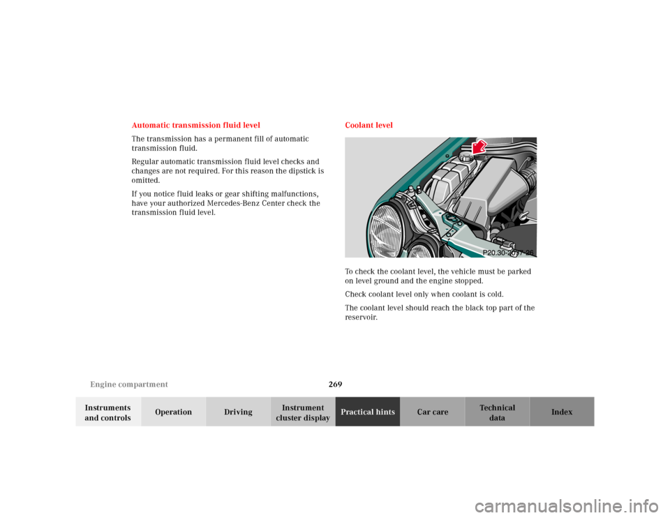 MERCEDES-BENZ E-CLASS WAGON 2001 W210 Owners Manual 269 Engine compartment
Te ch n ica l
data Instruments 
and controlsOperation DrivingInstrument 
cluster displayPractical hintsCar care Index Automatic transmission fluid level
The transmission has a p