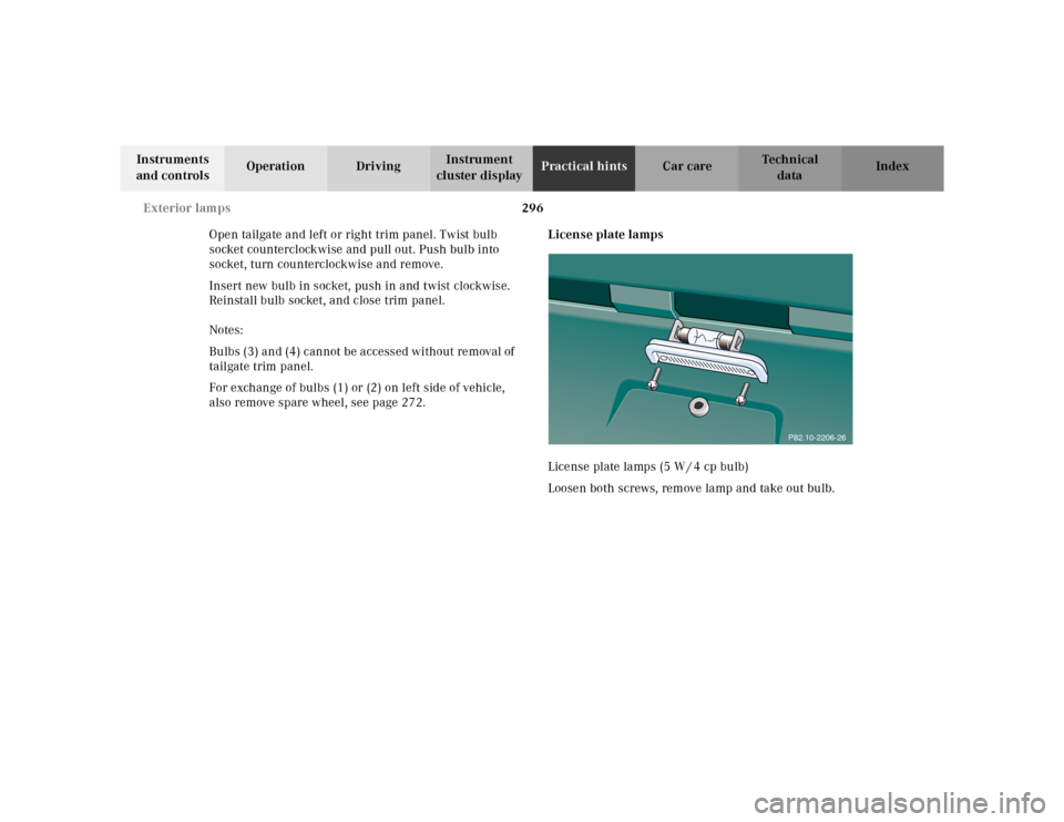 MERCEDES-BENZ E-CLASS WAGON 2001 W210 Owners Manual 296 Exterior lamps
Te ch n ica l
data Instruments 
and controlsOperation DrivingInstrument 
cluster displayPractical hintsCar care Index
Open tailgate and left or right trim panel. Twist bulb 
socket 