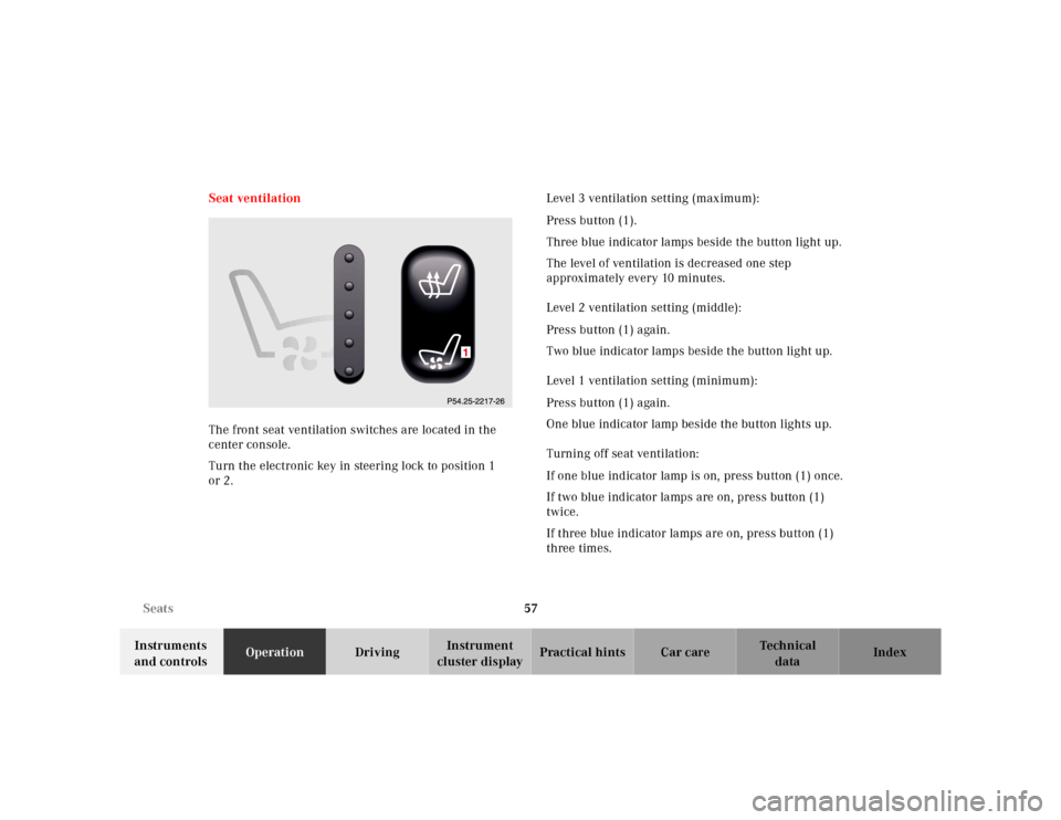 MERCEDES-BENZ E-CLASS WAGON 2001 W210 Owners Manual 57 Seats
Te ch n ica l
data Instruments 
and controlsOperationDrivingInstrument 
cluster displayPractical hints Car care Index Seat ventilation
The front seat ventilation switches are located in the 
