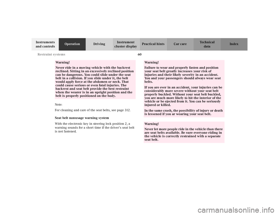 MERCEDES-BENZ E-CLASS WAGON 2001 W210 Owners Manual 60 Restraint systems
Te ch n ica l
data Instruments 
and controlsOperationDrivingInstrument 
cluster displayPractical hints Car care Index
Note:
For cleaning and care of the seat belts, see page 312.
