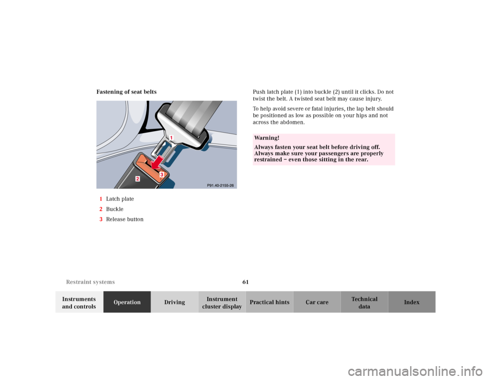 MERCEDES-BENZ E-CLASS WAGON 2001 W210 Owners Manual 61 Restraint systems
Te ch n ica l
data Instruments 
and controlsOperationDrivingInstrument 
cluster displayPractical hints Car care Index Fastening of seat belts
1Latch plate
2Buckle
3Release buttonP