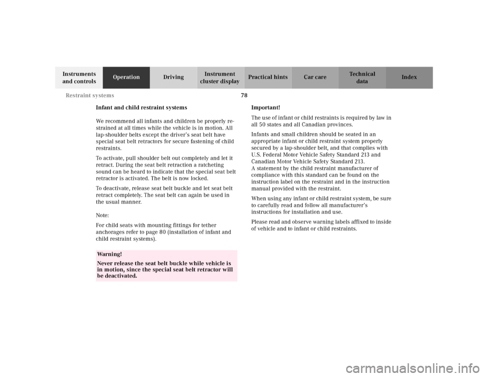 MERCEDES-BENZ E-CLASS WAGON 2001 W210 Owners Manual 78 Restraint systems
Te ch n ica l
data Instruments 
and controlsOperationDrivingInstrument 
cluster displayPractical hints Car care Index
Infant and child restraint systems
We recommend all infants a