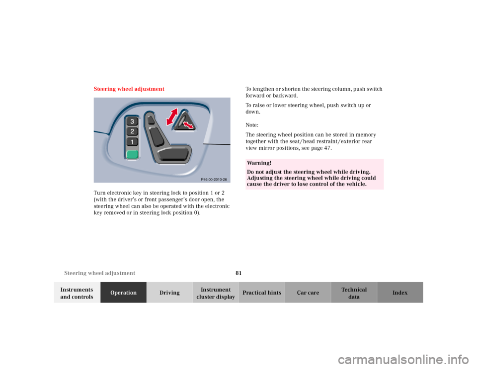 MERCEDES-BENZ E-CLASS WAGON 2001 W210 User Guide 81 Steering wheel adjustment
Te ch n ica l
data Instruments 
and controlsOperationDrivingInstrument 
cluster displayPractical hints Car care Index Steering wheel adjustment
Turn electronic key in stee