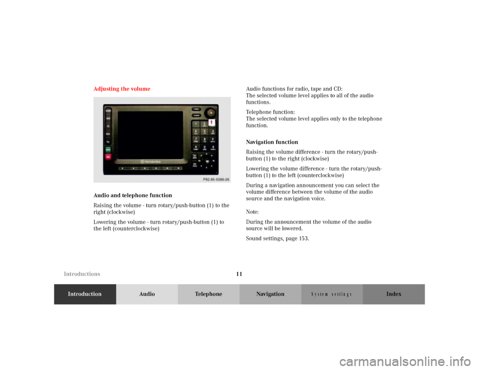 MERCEDES-BENZ M-Class 2001 W163 Comand Manual 11
IntroductionAudio Telephone Navigation Index
S y s te m  s e ttin g s
Adjusting the volume
Audio and telephone function
Raising the volume - turn rotary/push-button (1) to the 
right (clockwise)
Lo