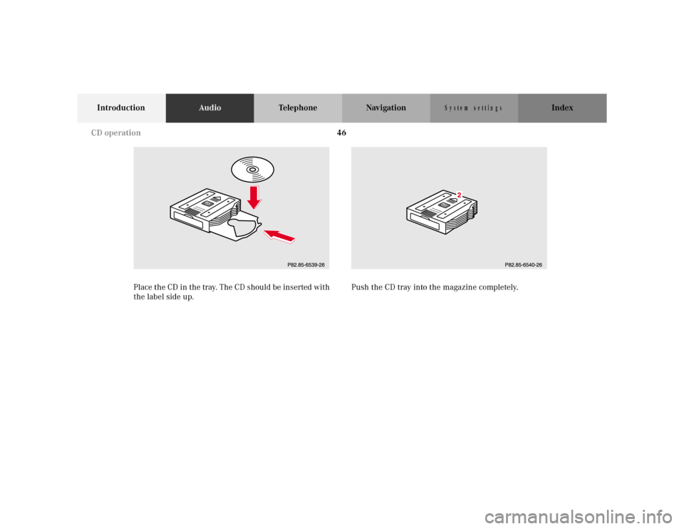 MERCEDES-BENZ M-Class 2001 W163 Comand Manual 46
IntroductionAudioTelephone Navigation Index
S y s te m  s e ttin g s
Place the CD in the tray. The CD should be inserted with 
the label side up.Push the CD tray into the magazine completely.P82.85