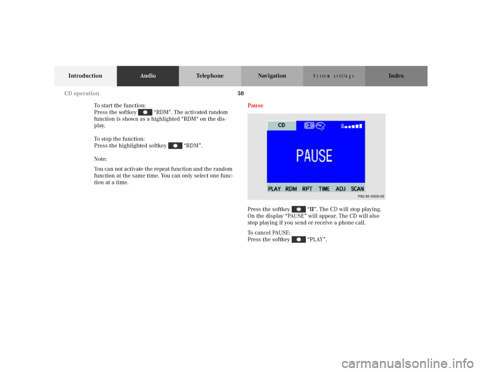 MERCEDES-BENZ M-Class 2001 W163 Comand Manual 58
IntroductionAudioTelephone Navigation Index
S y s te m s e ttin g s
To start the function:
Press the softkey “RDM”. The activated random
function is shown as a highlighted “RDM“ on the MERCEDES-BENZ M-Class 2001 W163 Comand Manual 58
IntroductionAudioTelephone Navigation Index
S y s te m s e ttin g s
To start the function:
Press the softkey “RDM”. The activated random
function is shown as a highlighted “RDM“ on the