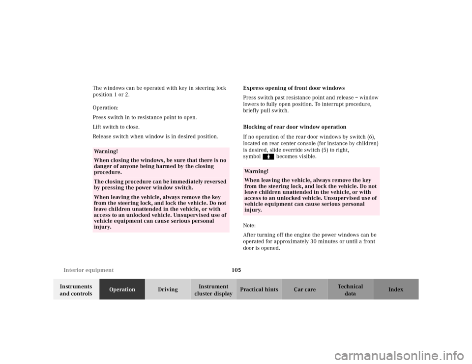 MERCEDES-BENZ ML320 2001 W163 Owners Guide 105 Interior equipment
Te ch n ica l
data Instruments 
and controlsOperationDrivingInstrument 
cluster displayPractical hints Car care Index The windows can be operated with key in steering lock 
posi