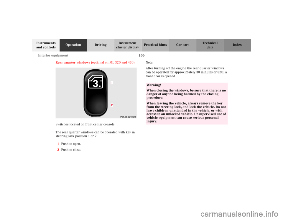 MERCEDES-BENZ ML320 2001 W163 Service Manual 106 Interior equipment
Te ch n ica l
data Instruments 
and controlsOperationDrivingInstrument 
cluster displayPractical hints Car care Index
Rear quarter windows (optional on ML 320 and 430)
Switches 