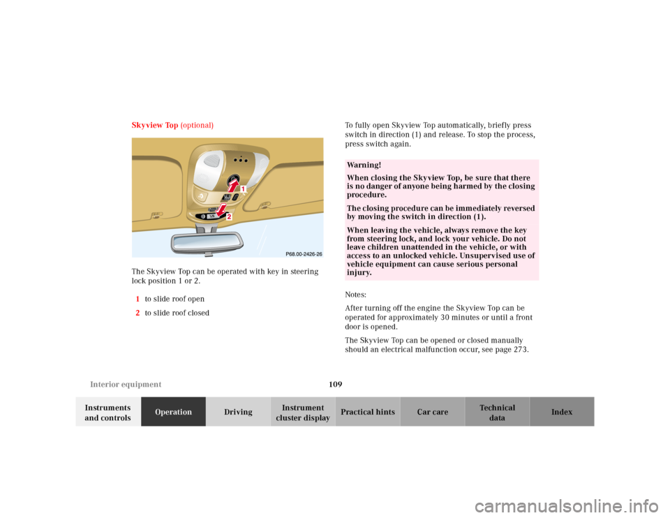 MERCEDES-BENZ ML320 2001 W163 Service Manual 109 Interior equipment
Te ch n ica l
data Instruments 
and controlsOperationDrivingInstrument 
cluster displayPractical hints Car care Index Skyview Top (optional)
The Skyview Top can be operated with