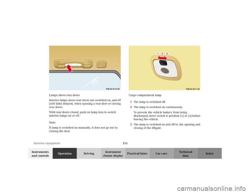 MERCEDES-BENZ ML55AMG 2001 W163 Owners Manual 111 Interior equipment
Te ch n ica l
data Instruments 
and controlsOperationDrivingInstrument 
cluster displayPractical hints Car care Index Lamps above rear doors
Interior lamps above rear doors are 