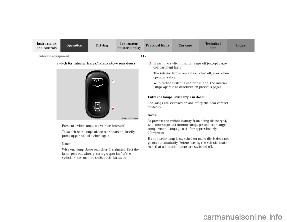 MERCEDES-BENZ ML55AMG 2001 W163 Owners Manual 112 Interior equipment
Te ch n ica l
data Instruments 
and controlsOperationDrivingInstrument 
cluster displayPractical hints Car care Index
Switch for interior lamps / lamps above rear doors
1Press t