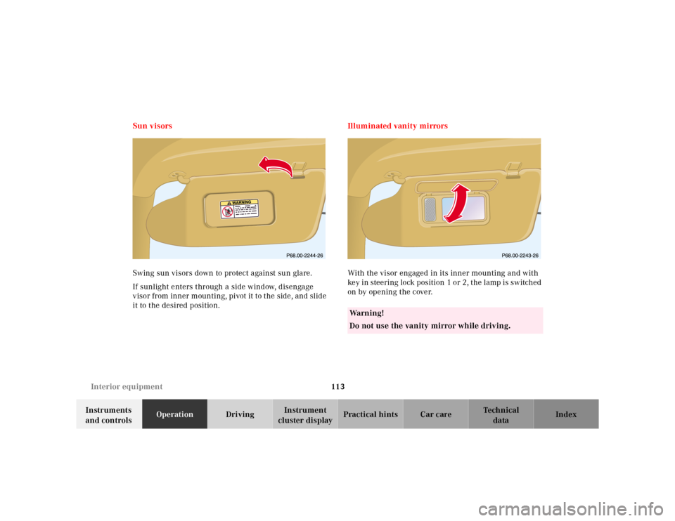 MERCEDES-BENZ ML320 2001 W163 Service Manual 113 Interior equipment
Te ch n ica l
data Instruments 
and controlsOperationDrivingInstrument 
cluster displayPractical hints Car care Index Sun visors
Swing sun visors down to protect against sun gla